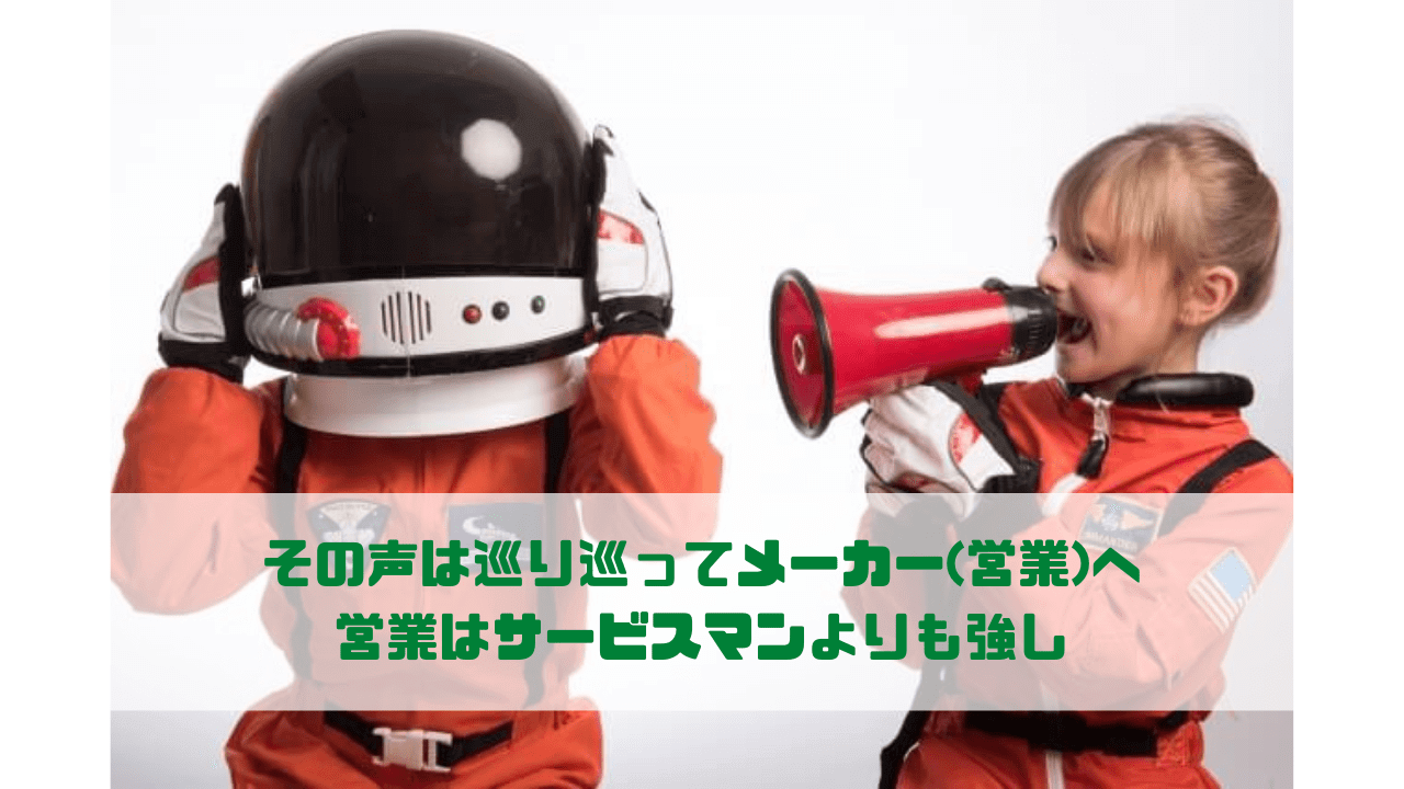 その声は巡り巡ってメーカー(営業)へ 営業はサービスマンよりも強し
